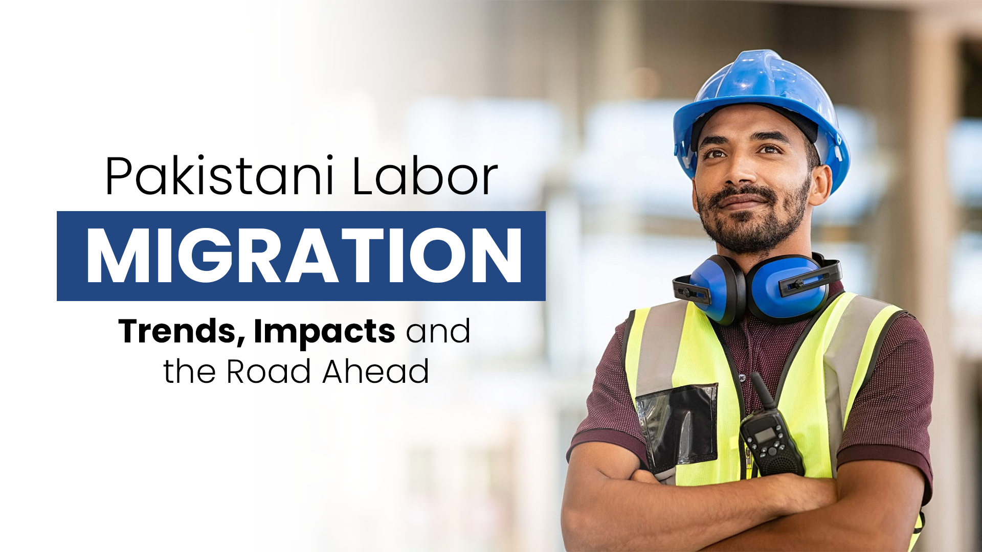 Pakistani Labor Migration: Trends, Impacts, and the Road Ahead